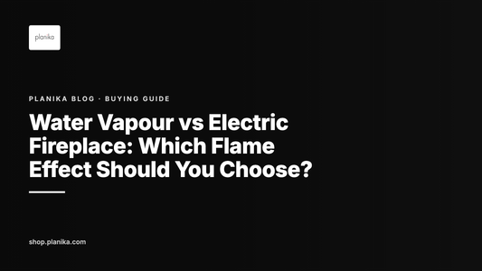 Water Vapour vs Electric Fireplace: Which Flame Effect Should You Choose? - Planika blog